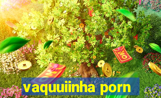 vaquuiinha porn